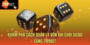 Khám Phá Cách Quản Lý Vốn Khi Chơi Sicbo Cùng 789bet