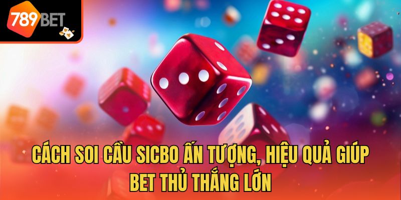 Cách Soi Cầu Sicbo Hiệu Quả Từ Cao Thủ Hàng Đầu Thị Trường 3 Cách soi cầu Sicbo ấn tượng, hiệu quả giúp bet thủ thắng lớn