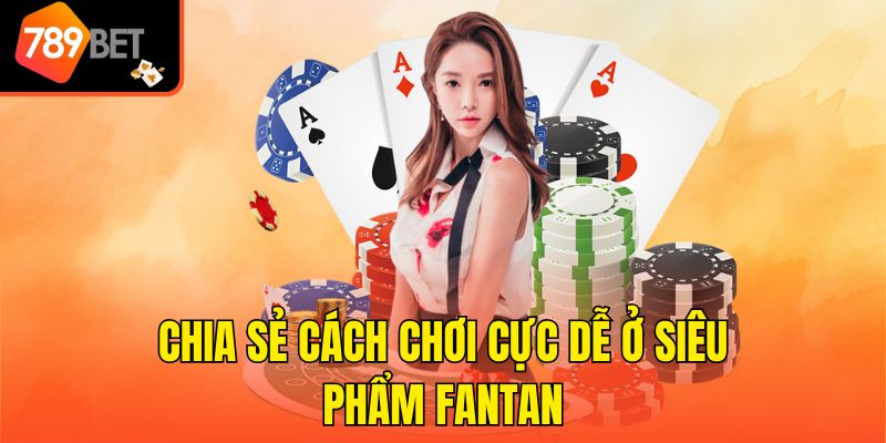 789bet - App Chơi Fantan Uy Tín Hàng Đầu Việt Nam 2025 4 Chia sẻ cách chơi cực dễ ở siêu phẩm Fantan