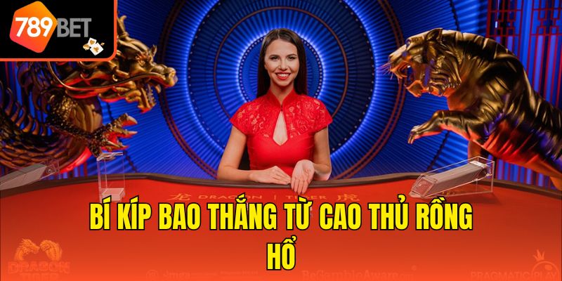 Bí kíp bao thắng từ cao thủ Rồng Hổ