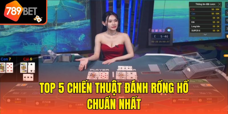 Top 5 chiến thuật đánh Rồng Hổ chuẩn nhất