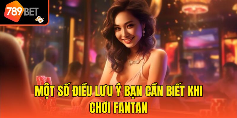 Mẹo Chơi Fantan Luôn Thắng Tổng Hợp Từ Cao Thủ Hàng Đầu 4 Một số điều lưu ý bạn cần biết khi chơi Fantan