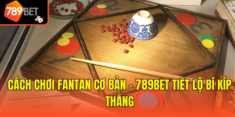 Cách Chơi Fantan Cơ Bản - 789bet Tiết Lộ Bí Kíp Thắng 1 Cách Chơi Fantan Cơ Bản - 789bet Tiết Lộ Bí Kíp Thắng