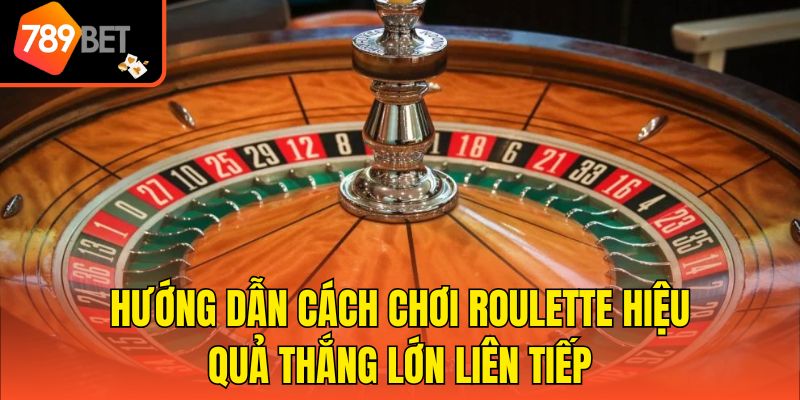 Hướng Dẫn Cách Chơi Roulette Hiệu Quả Thắng Lớn Liên Tiếp 1 Hướng Dẫn Cách Chơi Roulette Hiệu Quả Thắng Lớn Liên Tiếp