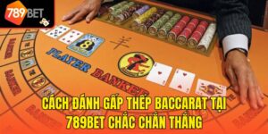 Cách Đánh Gấp Thếp Baccarat Tại 789bet Chắc Chắn Thắng