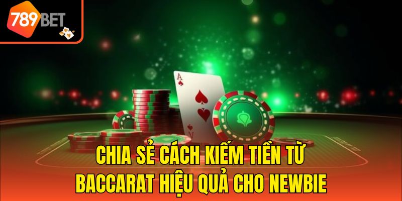Chia sẻ cách kiếm tiền từ Baccarat hiệu quả cho newbie