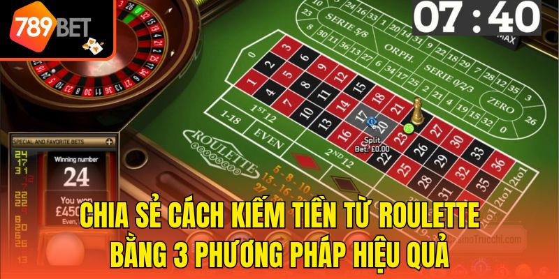 Chia sẻ cách kiếm tiền từ Roulette bằng 3 phương pháp hiệu quả cho người mới