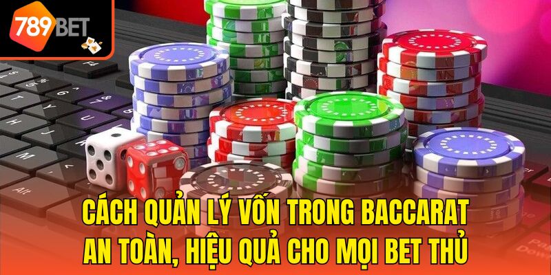 Cách quản lý vốn trong Baccarat an toàn, hiệu quả cho mọi bet thủ