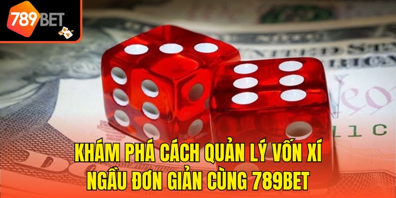 Khám Phá Cách Quản Lý Vốn Xí Ngầu Đơn Giản Cùng 789bet