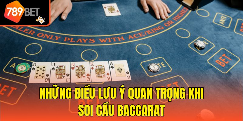 Những điều lưu ý quan trọng khi soi cầu Baccarat