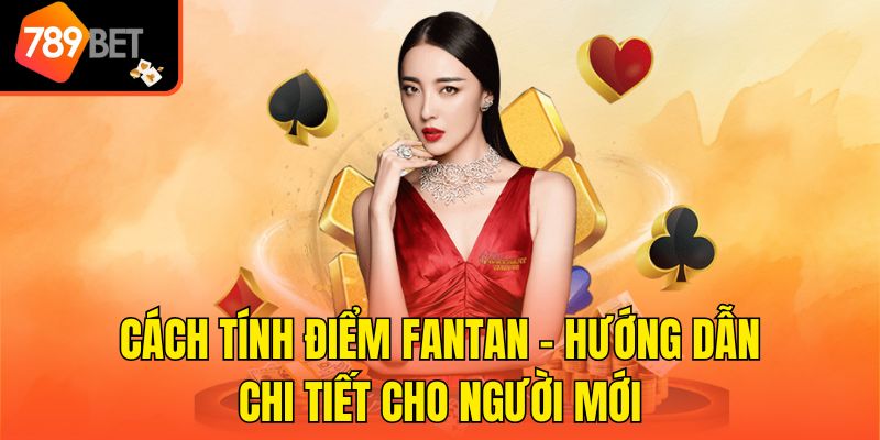 Cách Tính Điểm Fantan - Hướng Dẫn Chi Tiết Cho Người Mới 1 Cách Tính Điểm Fantan - Hướng Dẫn Chi Tiết Cho Người Mới