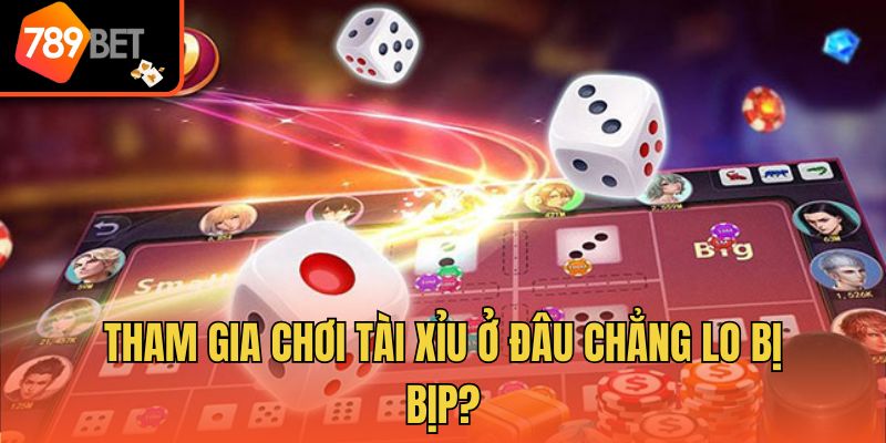 Sicbo Có Bịp Không? 789bet Bật Mí Dấu Hiệu Nhận Biết 4 Tham gia chơi tài xỉu ở đâu chẳng lo bị bịp?