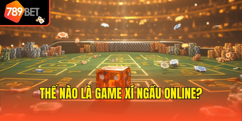 Thế nào là game xí ngầu online?