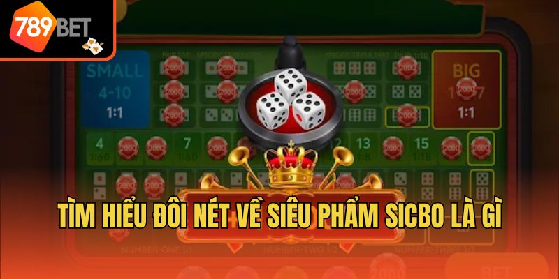 Sicbo Là Gì? Khám Phá Cách Chơi Siêu Dễ Cùng 789bet 2 Tìm hiểu đôi nét về siêu phẩm Sicbo là gì