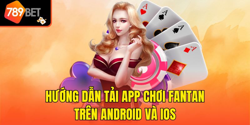 789bet - App Chơi Fantan Uy Tín Hàng Đầu Việt Nam 2025 3 Hướng dẫn tải App chơi Fantan trên Android và IOS