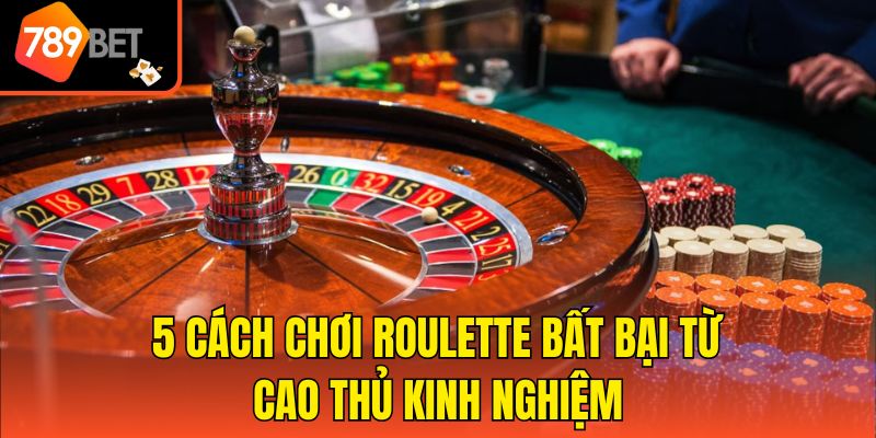 Hướng Dẫn Cách Chơi Roulette Hiệu Quả Thắng Lớn Liên Tiếp 3 5 cách chơi Roulette bất bại từ cao thủ kinh nghiệm