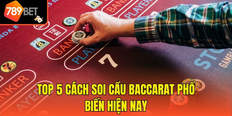 Top 5 cách soi cầu Baccarat phổ biến hiện nay