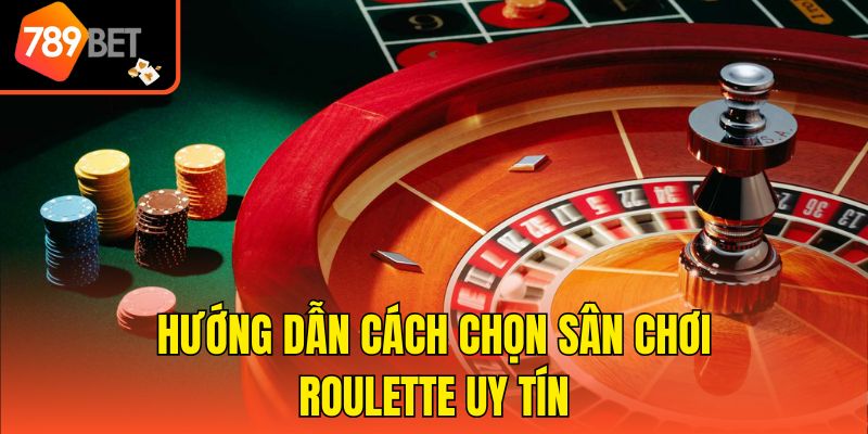 Chơi Roulette Ở Đâu Uy Tín? 789Bet Sân Chơi Game An Toàn 2 Hướng dẫn cách chọn sân chơi Roulette uy tín