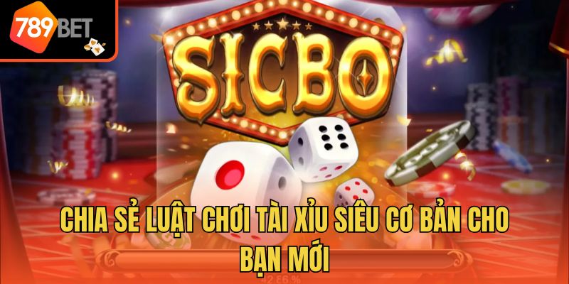 Kinh Nghiệm Chơi Sicbo - Bật Mí Bí Kíp Thắng Lớn Cùng 789bet 3 Chia sẻ luật chơi tài xỉu siêu cơ bản cho bạn mới