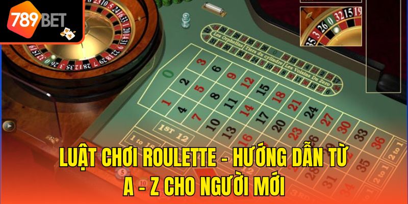 Luật Chơi Roulette - Hướng Dẫn Từ A - Z Cho Người Mới