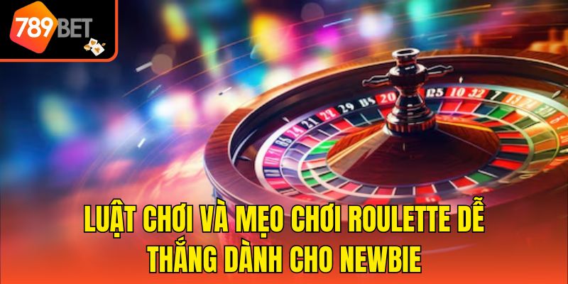 Luật chơi và mẹo chơi Roulette dễ thắng dành cho newbie