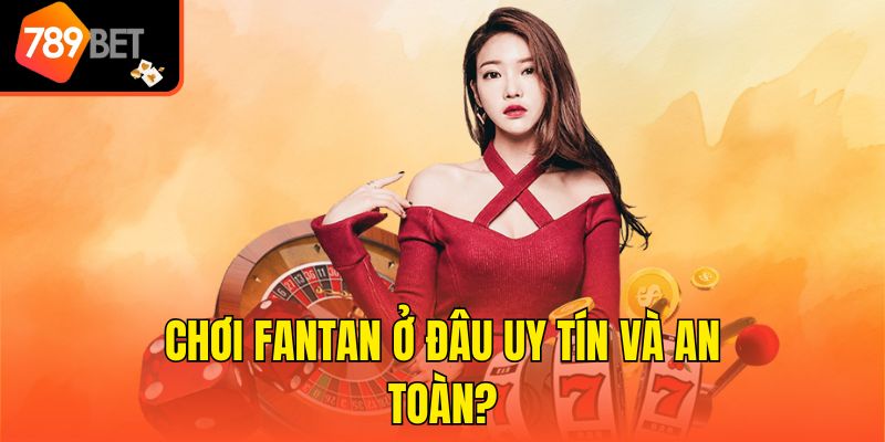Chơi FanTan Ở Đâu Uy Tín - Trải Nghiệm Giải Trí Tại 789bet 3 Chơi FanTan ở đâu uy tín và an toàn?