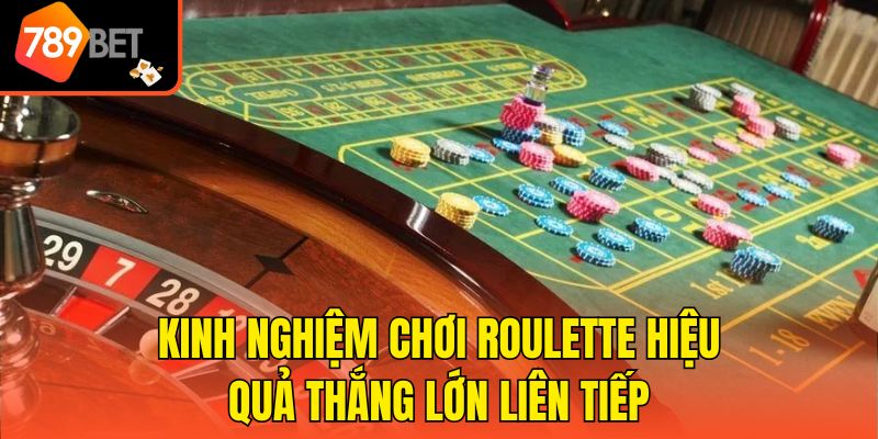 Chơi Roulette Ở Đâu Uy Tín? 789Bet Sân Chơi Game An Toàn 4 Kinh nghiệm chơi Roulette hiệu quả thắng lớn liên tiếp