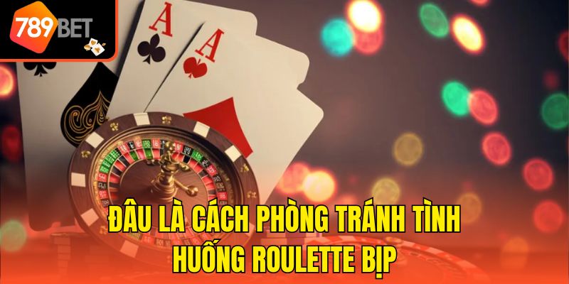 Đâu là cách phòng tránh tình huống Roulette bịp