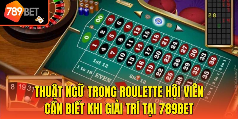 Thuật Ngữ Trong Roulette Hội Viên Cần Biết Khi Giải Trí Tại 789BET